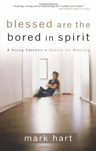 Cover for Mark Hart · Blessed Are the Bored in Spirit: a Young Catholic's Search for Meaning (Paperback Book) (2006)