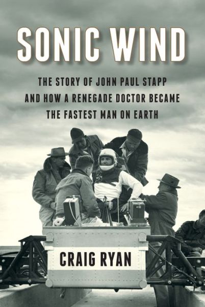 Cover for Craig Ryan · Sonic Wind: The Story of John Paul Stapp and How a Renegade Doctor Became the Fastest Man on Earth (Hardcover Book) (2015)