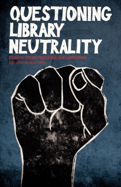 Questioning Library Neutrality: Essays from Progressive Librarian - Alison Lewis - Książki - Library Juice Press - 9780977861774 - 1 kwietnia 2008