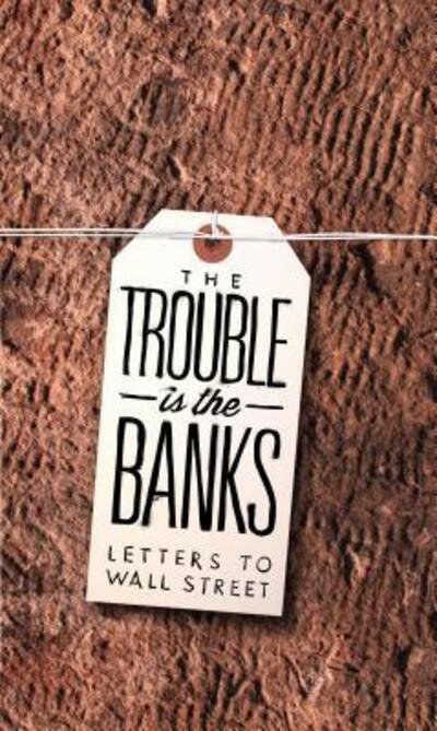 Cover for Mark Greif · The Trouble Is the Banks: Letters to Wall Street (Pocketbok) (2012)