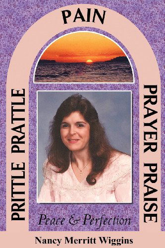 Prittle, Prattle, Pain, Prayer, Praise, Peace and Perfection - Nancy Merritt Wiggins - Books - Thomas Max Publishing - 9780984634774 - June 1, 2012