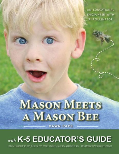 Cover for Dawn V Pape · Mason Meets a Mason Bee: an Educational Encounter with a Pollinator; with K-5 Educator Guide for Classroom Teachers, Naturalists, Scout Leaders (Paperback Book) (2015)