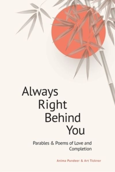 Cover for Arthur R Ticknor · Always Right Behind You: Parables &amp; Poems of Love &amp; Completion (Paperback Book) (2021)