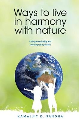 Kamaljit Sangha · Ways to Live in Harmony with Nature: Living Sustainably & Working with Passion (Paperback Book) (2016)
