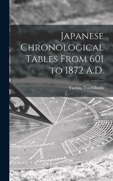 Cover for Yachita 1866- Tsuchihashi · Japanese Chronological Tables From 601 to 1872 A.D. (Hardcover bog) (2021)