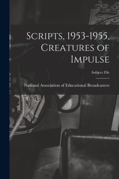 Cover for National Association of Educational B · Scripts, 1953-1955, Creatures of Impulse (Paperback Book) (2021)