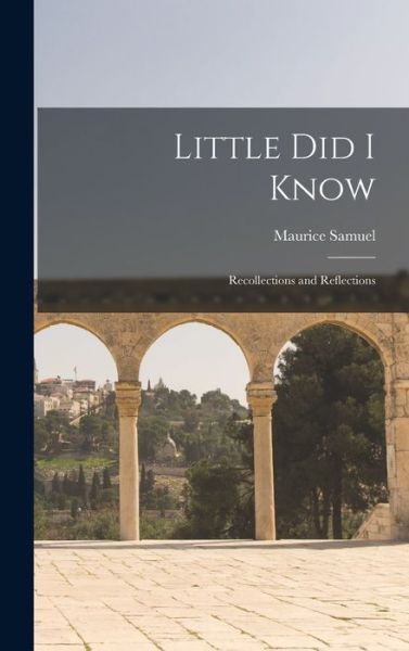 Little Did I Know - Maurice Samuel - Books - Hassell Street Press - 9781014000774 - September 9, 2021