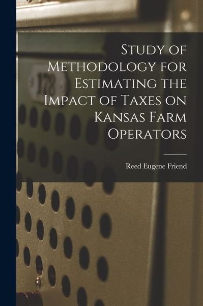 Cover for Reed Eugene 1931- Friend · Study of Methodology for Estimating the Impact of Taxes on Kansas Farm Operators (Paperback Bog) (2021)