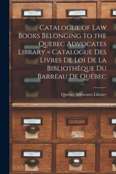Cover for Quebec Advocates Library · Catalogue of Law Books Belonging to the Quebec Advocates Library [microform] = Catalogue Des Livres De Loi De La Bibliotheque Du Barreau De Quebec (Paperback Bog) (2021)