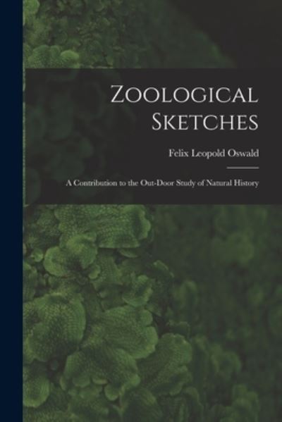 Cover for Felix Leopold 1845-1906 Oswald · Zoological Sketches: a Contribution to the Out-door Study of Natural History (Paperback Book) (2021)