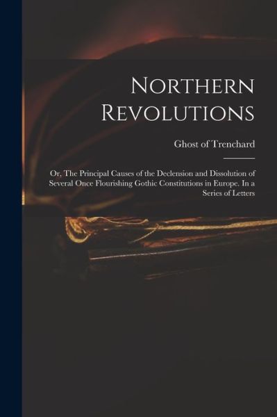 Cover for Ghost of Trenchard · Northern Revolutions: or, The Principal Causes of the Declension and Dissolution of Several Once Flourishing Gothic Constitutions in Europe. In a Series of Letters (Paperback Book) (2021)