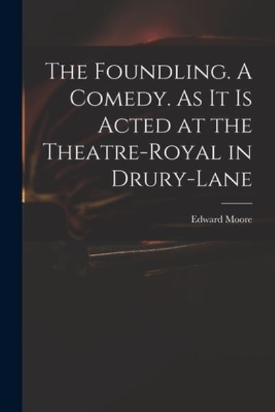 Cover for Edward 1712-1757 Moore · The Foundling. A Comedy. As It is Acted at the Theatre-Royal in Drury-Lane (Paperback Book) (2021)