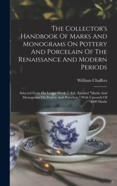 The Collector's Handbook Of Marks And Monograms On Pottery And Porcelain Of The Renaissance And Modern Periods: Selected From His Larger Work (7. Ed.) Entitled "marks And Monograms On Pottery And Porcelain." With Upwards Of 3000 Marks - William Chaffers - Livros - Legare Street Press - 9781017786774 - 27 de outubro de 2022