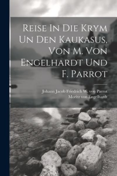 Cover for Moritz von Engelhardt · Reise in Die Krym un Den Kaukasus, Von M. Von Engelhardt und F. Parrot (Book) (2023)