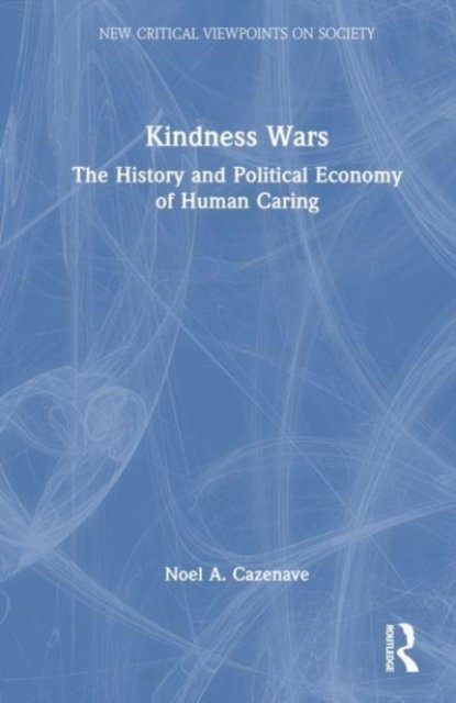 Cover for Noel A. Cazenave · Kindness Wars: The History and Political Economy of Human Caring - New Critical Viewpoints on Society (Hardcover Book) (2023)