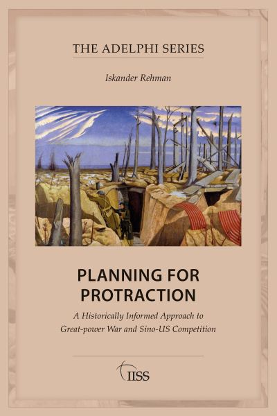 Cover for Iskander Rehman · Planning for Protraction: A Historically Informed Approach to Great-power War and Sino-US Competition - Adelphi series (Paperback Book) (2023)