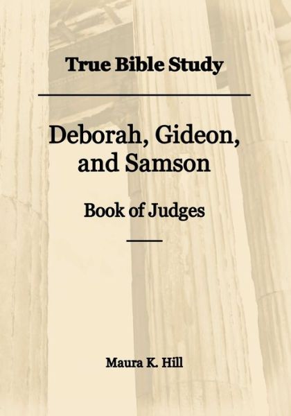 Cover for Maura K Hill · True Bible Study - Deborah, Gideon, and Samson Book of Judges (Paperback Book) (2019)