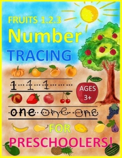 Cover for Mohamed Fouad Mimoune · FRUITS 1.2.3 Number TRACING AGES 3+ FOR PRESCHOOLERS! : Trace Numbers Practice Workbook for Pre K, Kindergarten and Kids Ages 3-5 (Paperback Book) (2019)