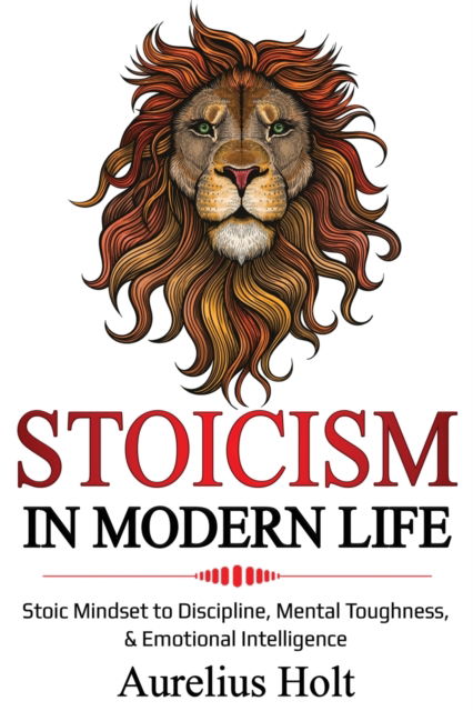 Cover for Aureluis Holt · Stoicism in Modern Life: Stoic Mindset to Discipline, Mental Toughness, &amp; Emotional Intelligence (Paperback Book) (2020)