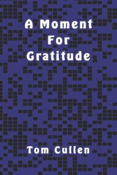 A Moment For Gratitude - Tom Cullen - Bøger - Independently Published - 9781095795774 - 25. april 2019