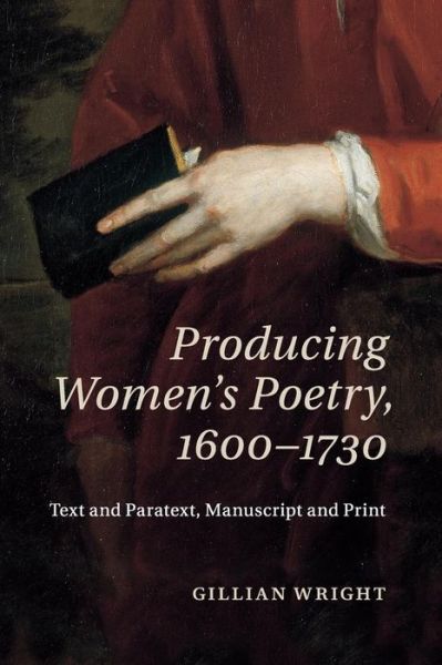 Cover for Wright, Gillian (University of Birmingham) · Producing Women's Poetry, 1600–1730: Text and Paratext, Manuscript and Print (Paperback Book) (2015)