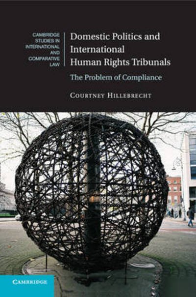 Cover for Hillebrecht, Courtney (University of Nebraska, Lincoln) · Domestic Politics and International Human Rights Tribunals: The Problem of Compliance - Cambridge Studies in International and Comparative Law (Paperback Book) (2016)