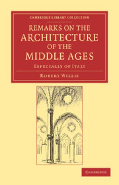 Cover for Robert Willis · Remarks on the Architecture of the Middle Ages: Especially of Italy - Cambridge Library Collection - Art and Architecture (Paperback Bog) (2012)
