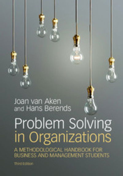 Cover for Van Aken, Joan Ernst (Technische Universiteit Eindhoven, the Netherlands) · Problem Solving in Organizations: A Methodological Handbook for Business and Management Students (Paperback Book) [3 Revised edition] (2018)