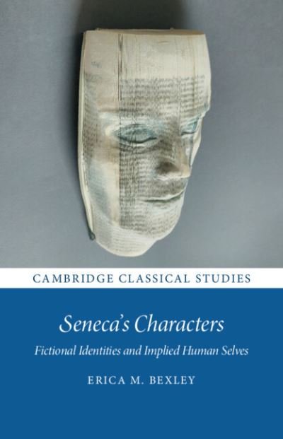 Cover for Bexley, Erica M. (University of Durham) · Seneca's Characters: Fictional Identities and Implied Human Selves - Cambridge Classical Studies (Paperback Book) [New edition] (2022)