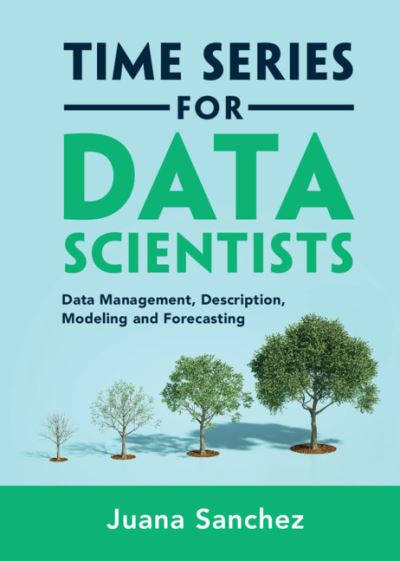 Cover for Sanchez, Juana (University of California, Los Angeles) · Time Series for Data Scientists: Data Management, Description, Modeling and Forecasting (Hardcover Book) (2023)