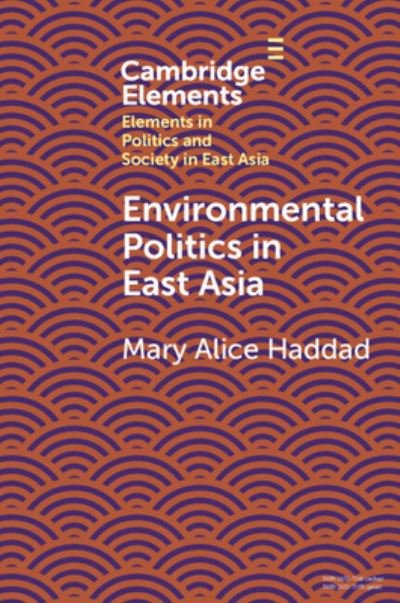 Cover for Haddad, Mary Alice (Wesleyan University, Connecticut) · Environmental Politics in East Asia - Elements in Politics and Society in East Asia (Taschenbuch) (2023)
