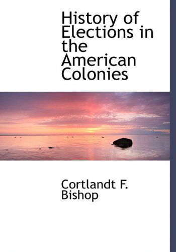 Cover for Cortlandt F. Bishop · History of Elections in the American Colonies (Hardcover Book) (2009)