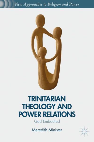 M. Minister · Trinitarian Theology and Power Relations: God Embodied - New Approaches to Religion and Power (Hardcover Book) (2014)