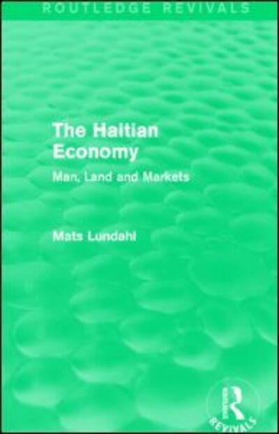 Cover for Mats Lundahl · The Haitian Economy (Routledge Revivals): Man, Land and Markets - Routledge Revivals (Hardcover Book) (2014)