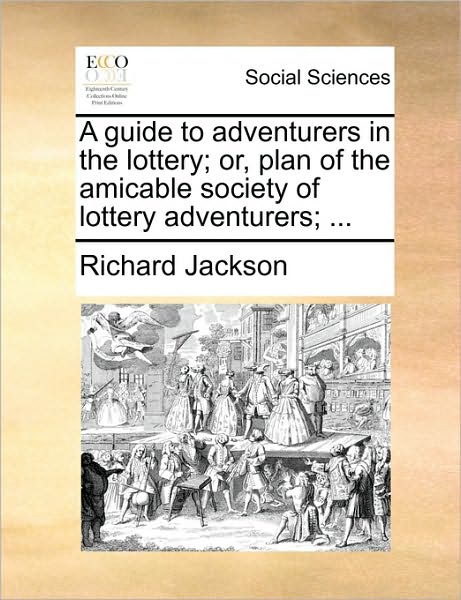 Cover for Richard Jackson · A Guide to Adventurers in the Lottery; Or, Plan of the Amicable Society of Lottery Adventurers; ... (Paperback Book) (2010)