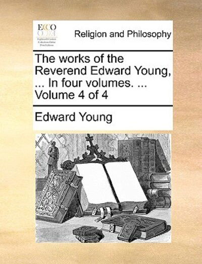 Cover for Edward Young · The Works of the Reverend Edward Young, ... in Four Volumes. ... Volume 4 of 4 (Paperback Book) (2010)