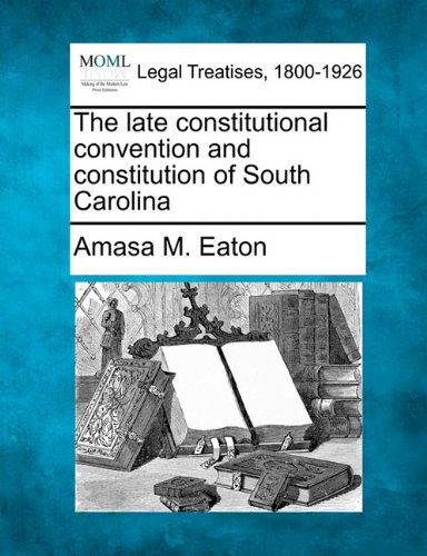 Cover for Amasa M. Eaton · The Late Constitutional Convention and Constitution of South Carolina (Paperback Book) (2010)