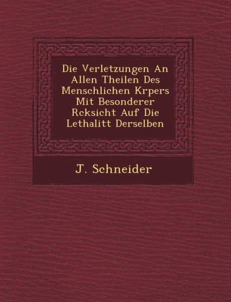 Cover for J Schneider · Die Verletzungen an Allen Theilen Des Menschlichen K Rpers Mit Besonderer R Cksicht Auf Die Lethalit T Derselben (Taschenbuch) (2012)