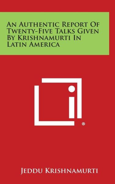 An Authentic Report of Twenty-five Talks Given by Krishnamurti in Latin America - Jeddu Krishnamurti - Books - Literary Licensing, LLC - 9781258835774 - October 27, 2013
