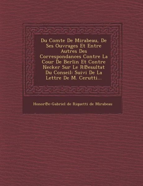 Cover for Honor E-gabriel De Riquetti De Mirabea · Du Comte De Mirabeau, De Ses Ouvrages et Entre Autres Des Correspondances Contre La Cour De Berlin et Contre Necker Sur Le R Esultat Du Conseil: Suivi (Paperback Book) (2012)