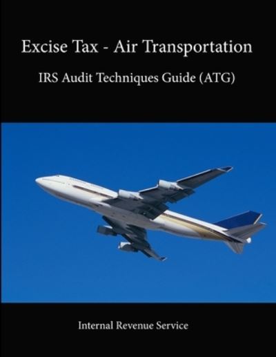 Cover for Internal Revenue Service · Excise Tax - Air Transportation: IRS Audit Techniques Guide (ATG) (Paperback Book) (2013)