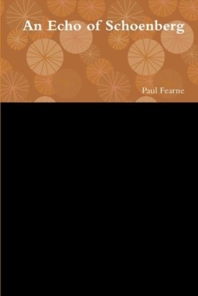 Echo of Schoenberg - Paul Fearne - Libros - Lulu Press, Inc. - 9781304237774 - 16 de julio de 2013