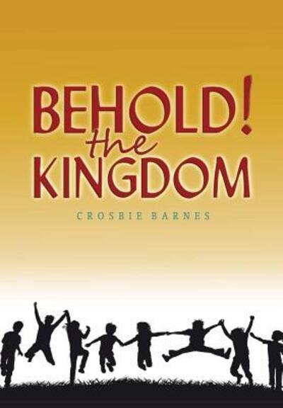 Cover for Crosbie Barnes · Behold the Kingdom (Hardcover Book) (2015)