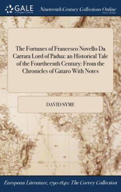 The Fortunes of Francesco Novello Da Carrara Lord of Padua: An Historical Tale of the Fourtheenth Century: From the Chronicles of Gataro with Notes - David Syme - Books - Gale Ncco, Print Editions - 9781375329774 - July 21, 2017