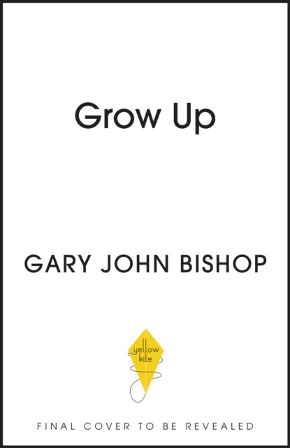 Cover for Gary John Bishop · GROW UP: Becoming the Parent Your Kids Deserve (Paperback Book) (2023)