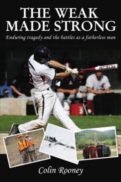 Weak Made Strong Enduring Tragedy and the Battles As a Fatherless Man - Colin Rooney - Books - Nelson Incorporated, Thomas - 9781400324774 - June 11, 2019