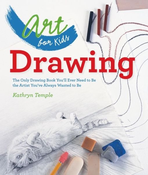 Cover for Kathryn Temple · Art for Kids: Drawing: The Only Drawing Book You'll Ever Need to Be the Artist You've Always Wanted to Be - Art for Kids (Paperback Book) (2014)