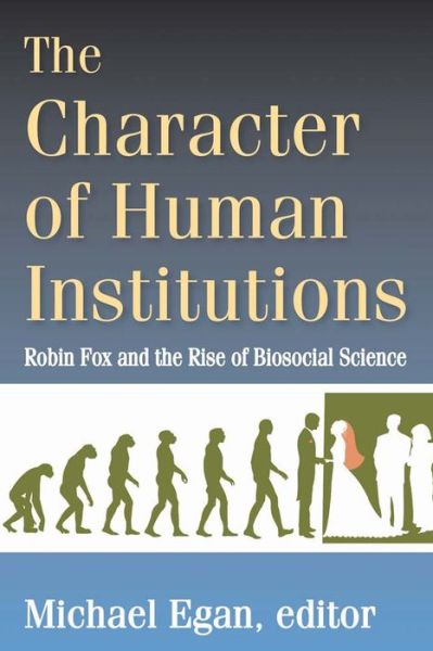 Cover for Michael Egan · The Character of Human Institutions: Robin Fox and the Rise of Biosocial Science (Hardcover Book) (2014)