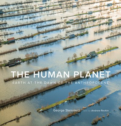 George Steinmetz · The Human Planet: Earth at the Dawn of the Anthropocene (Hardcover Book) (2020)