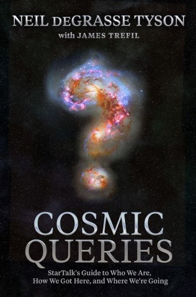 Cover for Neil Degrasse Tyson · Cosmic Queries: StarTalk's Guide to Who We Are, How We Got Here, and Where We're Going (Inbunden Bok) (2021)